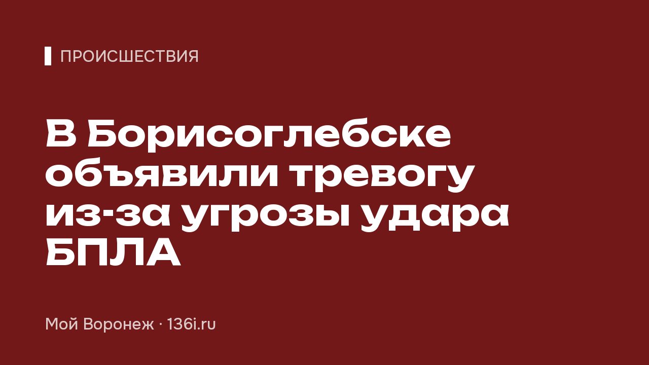 В Борисоглебске объявили тревогу из-за угрозы удара БПЛА