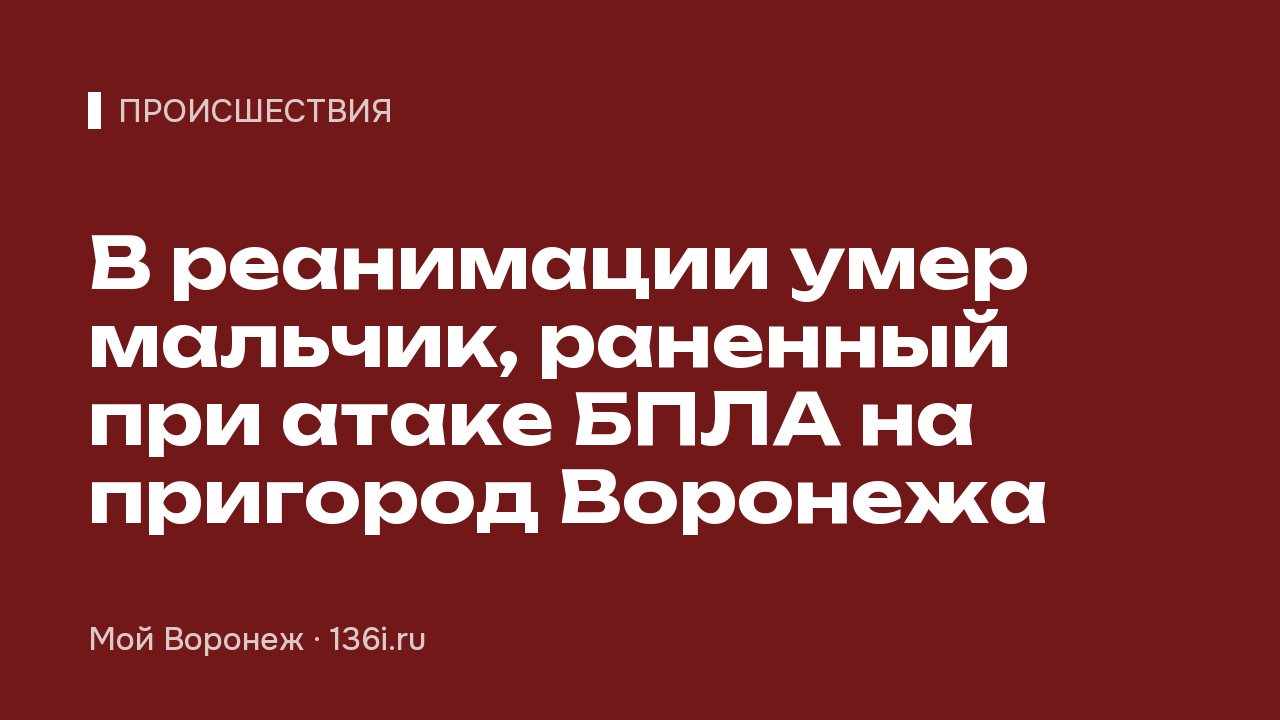 В реанимации умер мальчик, раненный при атаке БПЛА на пригород Воронежа