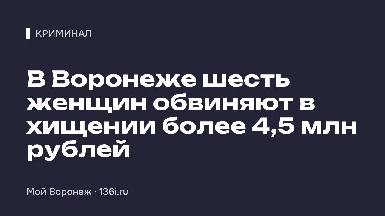 В Воронеже шесть женщин обвиняют в хищении более 4,5 млн рублей