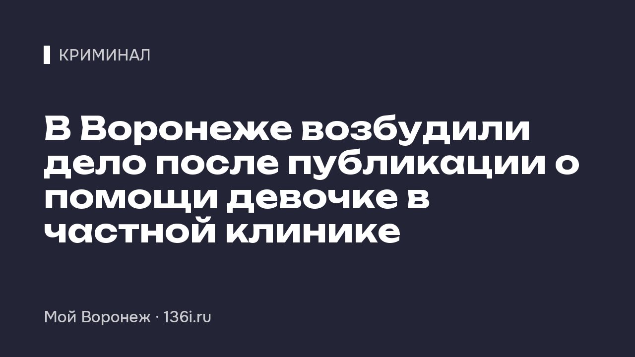 В Воронеже возбудили дело после публикации о помощи девочке в частной клинике